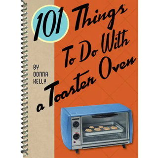 101 Things to Do With a Toaster Oven