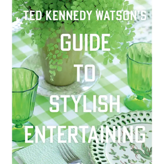 Ted Kennedy Watson’s Guide to Stylish Entertaining